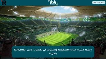 «نتيجة مثيرة» مباراة السعودية واستراليا في تصفيات كأس العالم 2026 بأمريكا
